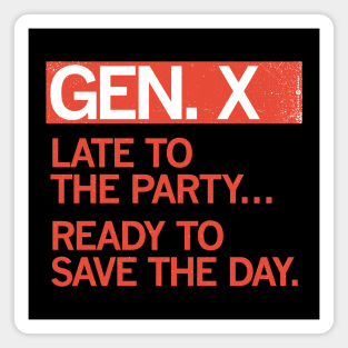 GEN X - Late to the party. Ready to save the day. Magnet